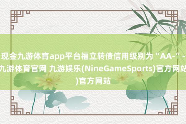 现金九游体育app平台福立转债信用级别为“AA-”-九游体育官网 九游娱乐(NineGameSports)官方网站