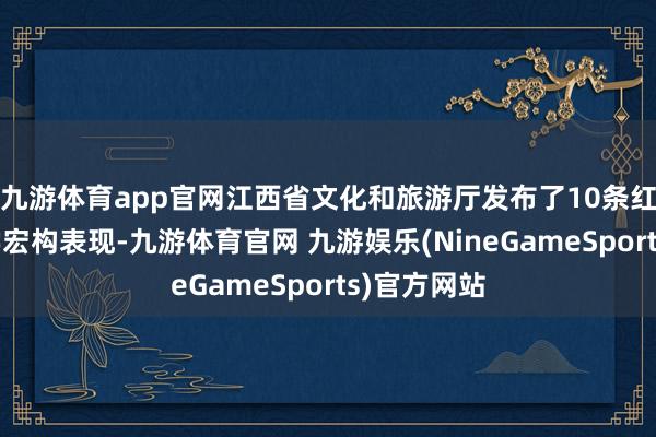 九游体育app官网江西省文化和旅游厅发布了10条红色文化研学宏构表现-九游体育官网 九游娱乐(NineGameSports)官方网站