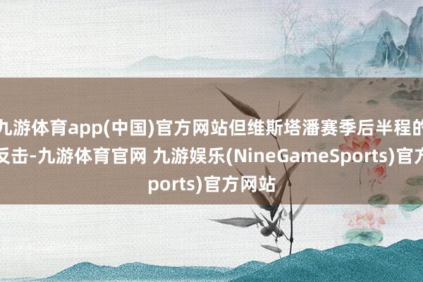 九游体育app(中国)官方网站但维斯塔潘赛季后半程的绝地反击-九游体育官网 九游娱乐(NineGameSports)官方网站
