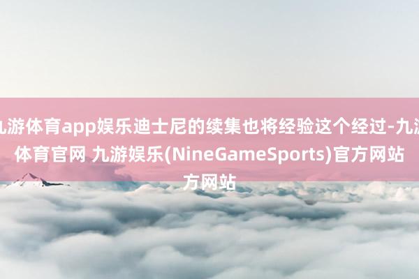 九游体育app娱乐迪士尼的续集也将经验这个经过-九游体育官网 九游娱乐(NineGameSports)官方网站