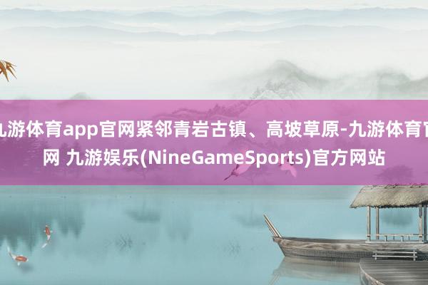 九游体育app官网紧邻青岩古镇、高坡草原-九游体育官网 九游娱乐(NineGameSports)官方网站