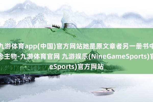 九游体育app(中国)官方网站她是原文章者另一册书中的东说念主物-九游体育官网 九游娱乐(NineGameSports)官方网站