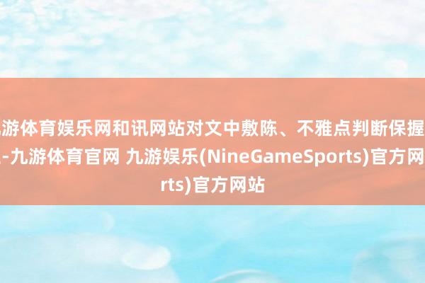 九游体育娱乐网和讯网站对文中敷陈、不雅点判断保握中立-九游体育官网 九游娱乐(NineGameSports)官方网站